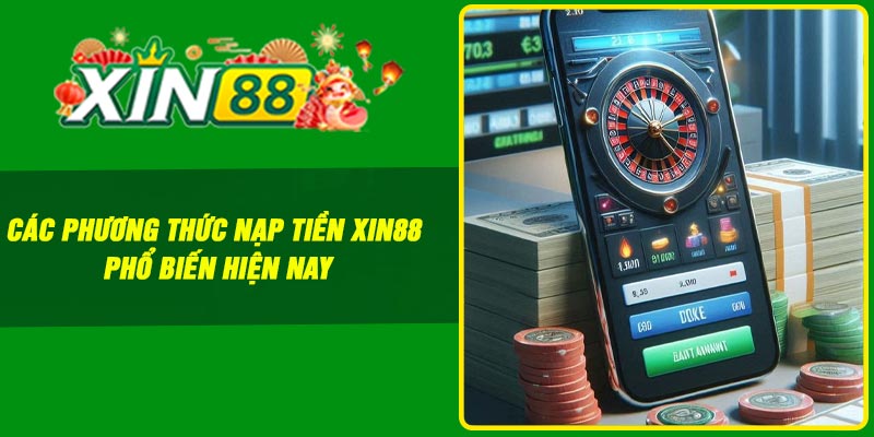 Các phương thức nạp tiền Xin88 phổ biến hiện nay