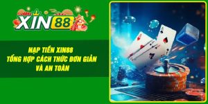 Nạp Tiền Xin88 – Tổng Hợp Cách Thức Đơn Giản Và An Toàn