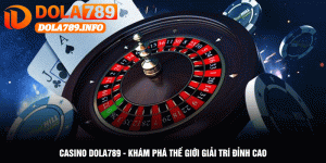 Casino Dola789 - Khám Phá Thế Giới Giải Trí Đỉnh Cao