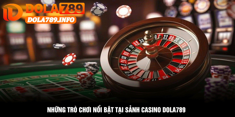 Những Trò Chơi Nổi Bật Tại Sảnh Casino Dola789